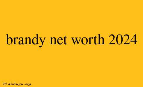 Brandy Net Worth 2024