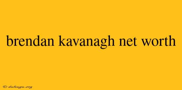 Brendan Kavanagh Net Worth