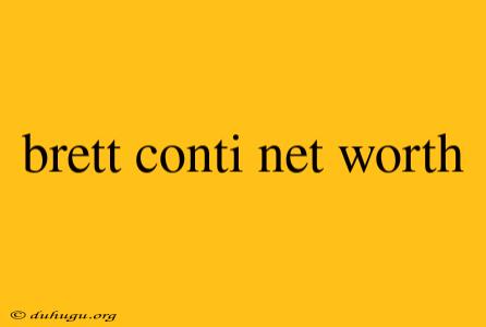 Brett Conti Net Worth