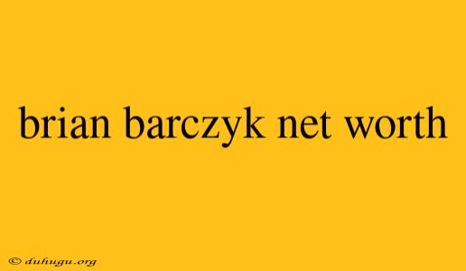 Brian Barczyk Net Worth