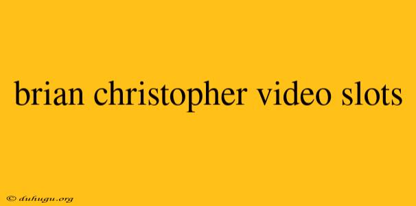 Brian Christopher Video Slots