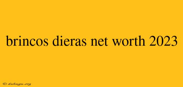 Brincos Dieras Net Worth 2023