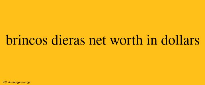 Brincos Dieras Net Worth In Dollars