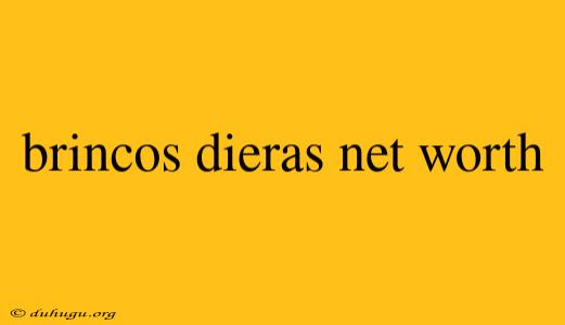 Brincos Dieras Net Worth