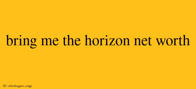 Bring Me The Horizon Net Worth