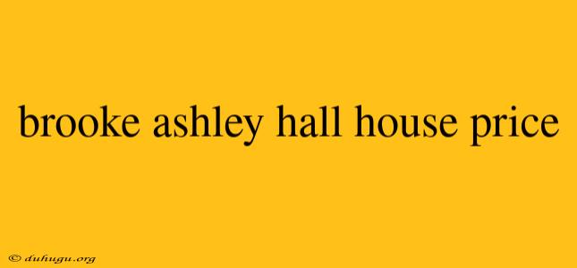 Brooke Ashley Hall House Price