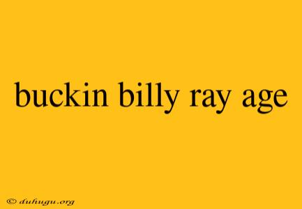 Buckin Billy Ray Age