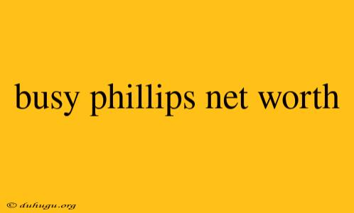 Busy Phillips Net Worth