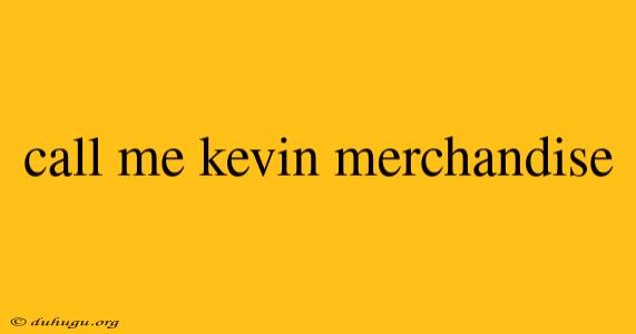 Call Me Kevin Merchandise