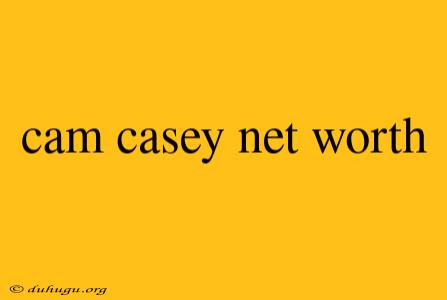 Cam Casey Net Worth