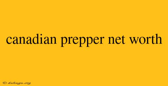 Canadian Prepper Net Worth