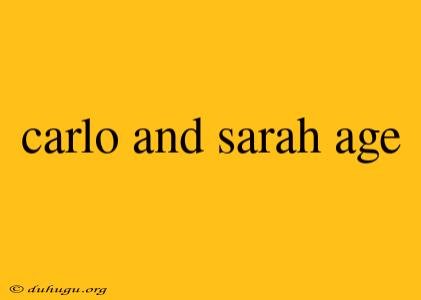 Carlo And Sarah Age