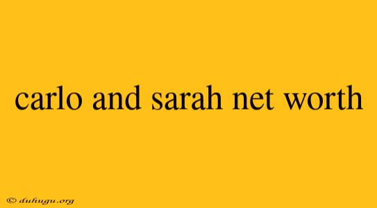 Carlo And Sarah Net Worth