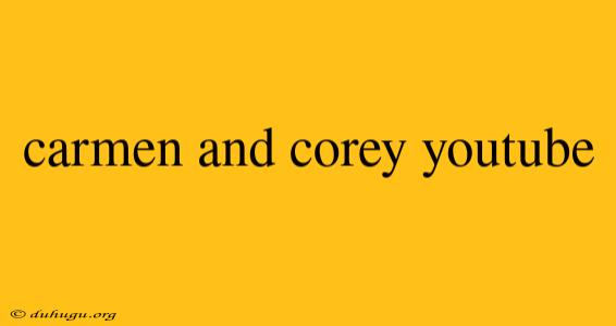 Carmen And Corey Youtube