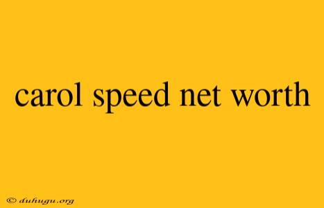 Carol Speed Net Worth