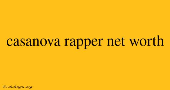 Casanova Rapper Net Worth