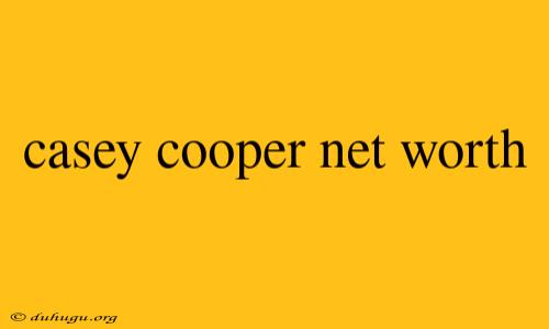 Casey Cooper Net Worth