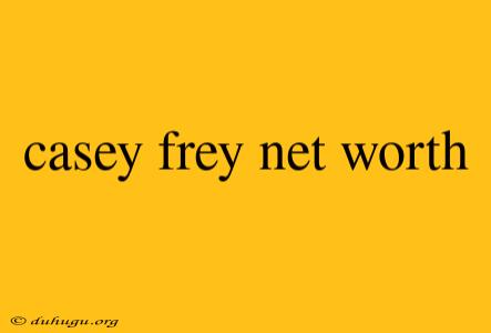 Casey Frey Net Worth