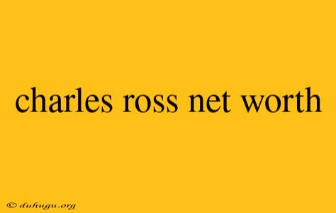 Charles Ross Net Worth