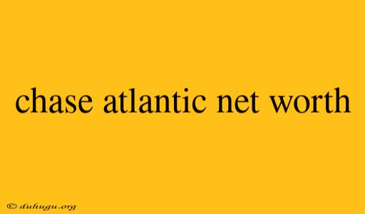 Chase Atlantic Net Worth