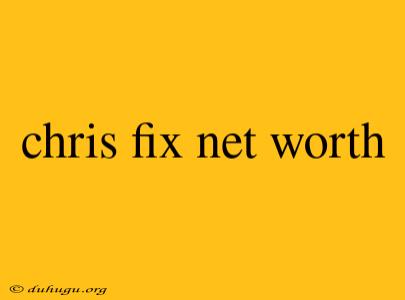 Chris Fix Net Worth