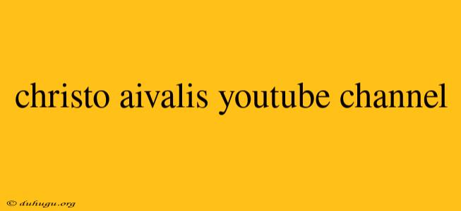 Christo Aivalis Youtube Channel