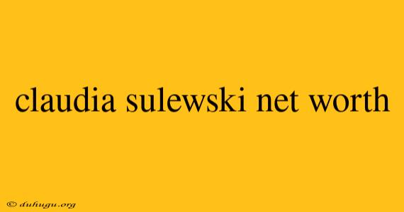 Claudia Sulewski Net Worth