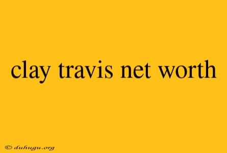 Clay Travis Net Worth