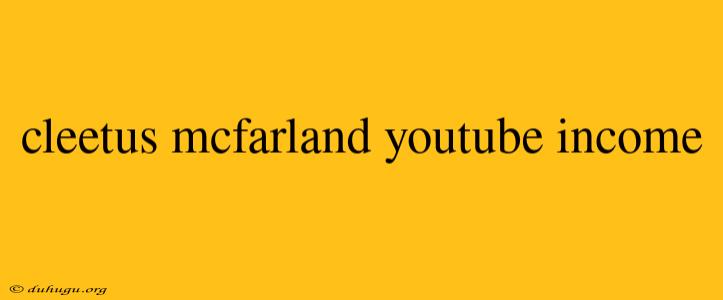 Cleetus Mcfarland Youtube Income