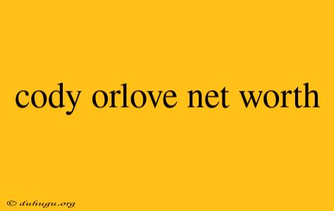 Cody Orlove Net Worth