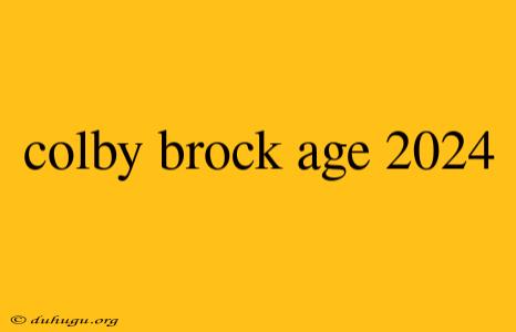 Colby Brock Age 2024