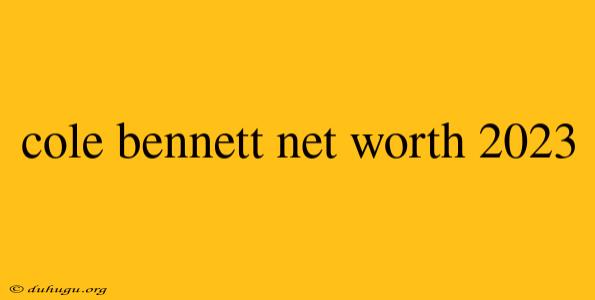 Cole Bennett Net Worth 2023