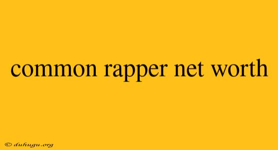 Common Rapper Net Worth