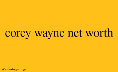 Corey Wayne Net Worth