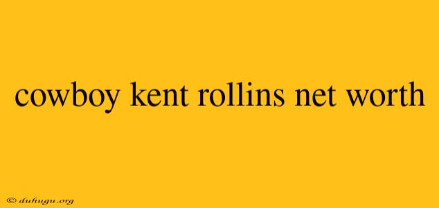 Cowboy Kent Rollins Net Worth