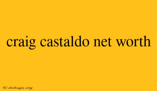 Craig Castaldo Net Worth