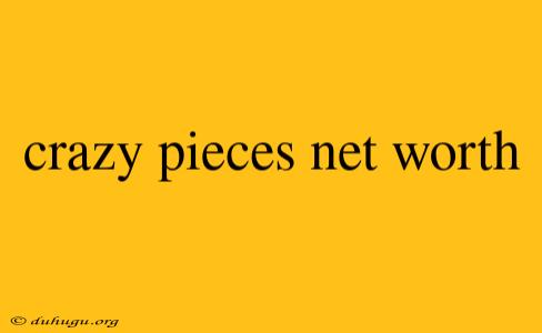 Crazy Pieces Net Worth