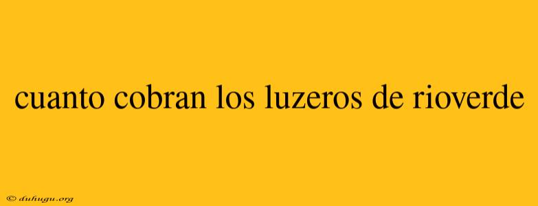 Cuanto Cobran Los Luzeros De Rioverde