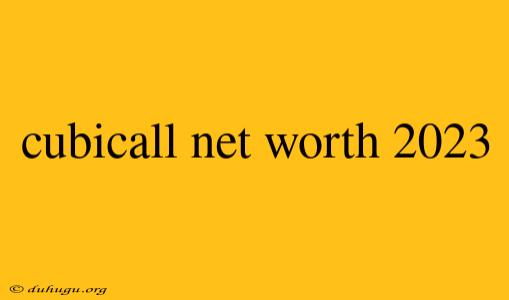 Cubicall Net Worth 2023