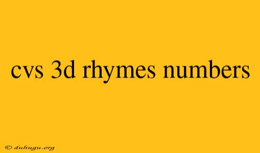 Cvs 3d Rhymes Numbers