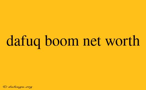 Dafuq Boom Net Worth