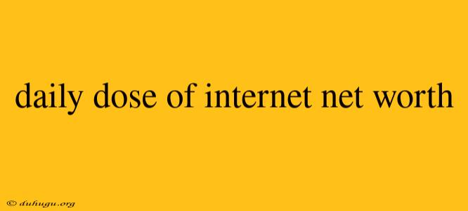 Daily Dose Of Internet Net Worth