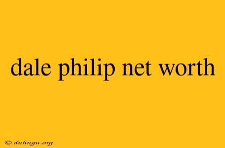 Dale Philip Net Worth