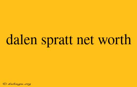 Dalen Spratt Net Worth