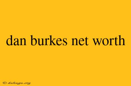 Dan Burkes Net Worth