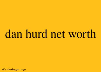 Dan Hurd Net Worth