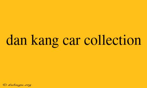 Dan Kang Car Collection