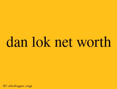 Dan Lok Net Worth