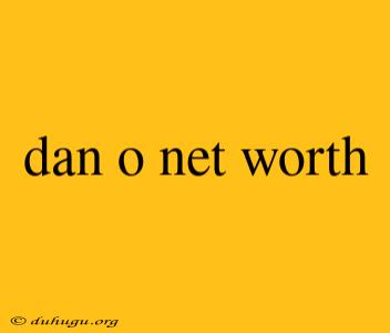 Dan O Net Worth