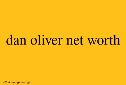 Dan Oliver Net Worth